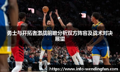 勇士与开拓者激战前瞻分析双方阵容及战术对决展望